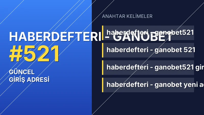 Haberdefteri - Ganobet 521 güncel giriş — anahtar kelimeler