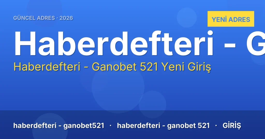 Haberdefteri - Ganobet 521 güncel adres