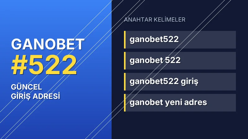 Ganobet 522 güncel giriş — anahtar kelimeler