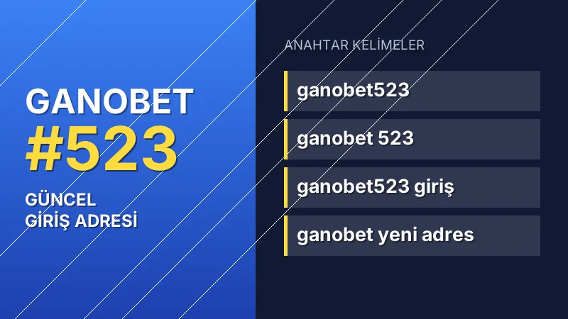 Ganobet 523 güncel giriş — anahtar kelimeler