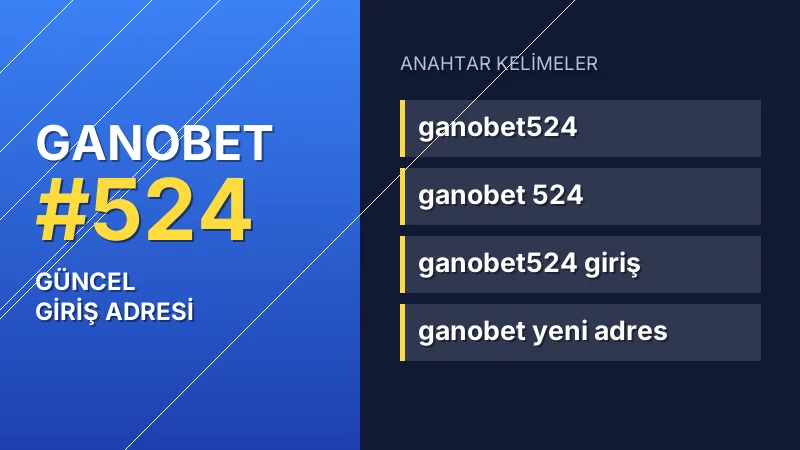 Ganobet 524 güncel giriş — anahtar kelimeler